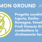 Immagine con sfondo azzurro. Titolo: Common Ground, 2023-2025. Descrizione: progetto condiviso da Liguria, Emilia-Romagna, Veneto, Friuli Venezia Giulia per combattere lo sfruttamento lavorativo.